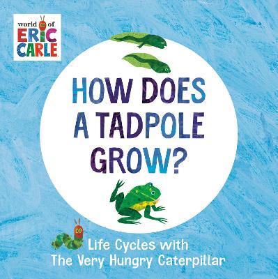 How Does A Tadpole Grow?: Life Cycles With The Very Hungry Caterpillar Board Book